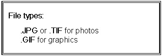 Text Box: File types:

	.JPG or .TIF for photos
	.GIF for graphics
