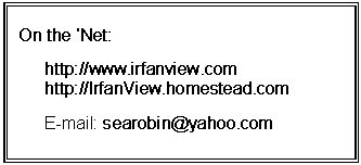 Text Box: On the Net:

	http://www.irfanview.com
	http://IrfanView.homestead.com

	E-mail: searobin@yahoo.com
